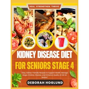 Hoglund, Deborah KIDNEY DISEASE DIET FOR SENIORS STAGE 4: 300+ Easy, Delicious, Low-Sodium, Low-Potassium & Low-Phosphorus Recipes For CKD & Dialysis Patients To Better Manage & Save Your Kidneys To Feel Great Again Hoglund, Deborah KIDNEY DISEASE DIET FOR SENIORS STAGE 4: 300+ Easy, Delicious, Low-Sodium, Low-Potassium & Low-Phosphorus Recipes For CKD & Dialysis Patients To Better Manage & Save Your Kidneys To Feel Great Again