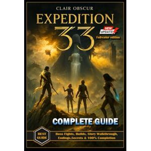 Ricky K. Aldrich Clair Obscur: Expedition 33 Complete Guide (Latest Update): Boss Fights, Builds, Story Walkthrough, Endings, Secrets & 100% Completion Ricky K. Aldrich Clair Obscur: Expedition 33 Complete Guide (Latest Update): Boss Fights, Builds, Story Walkthrough, Endings, Secrets & 100% Completion