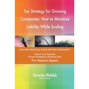 Gerardus Blokdyk - The Art of Service Tax Strategy for Growing Companies: How to Minimize Liability While Scaling Gerardus Blokdyk - The Art of Service Tax Strategy for Growing Companies: How to Minimize Liability While Scaling