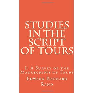 Rand, Edward Kennard Studies in the Script of Tours, I: A Survey of the Manuscripts of Tours: Volume 3 (Medieval Academy Books) Rand, Edward Kennard Studies in the Script of Tours, I: A Survey of the Manuscripts of Tours: Volume 3 (Medieval Academy Books)