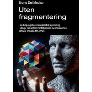 Del Medico, Bruno Uten fragmentering.: I en tid preget av materialistisk oppdeling i «ting» bekrefter kvantefysikken den forenende tanken. Praksis for enhet. ((NOR) ... Publikasjoner av Bruno Del Medico på norsk.) Del Medico, Bruno Uten fragmentering.: I en tid preget av materialistisk oppdeling i «ting» bekrefter kvantefysikken den forenende tanken. Praksis for enhet. ((NOR) ... Publikasjoner av Bruno Del Medico på norsk.)