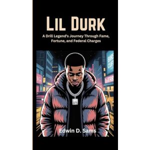D. Sams, Edwin Lil DURK: A Drill Legend's Journey Through Fame, Fortune, and Federal Charges D. Sams, Edwin Lil DURK: A Drill Legend's Journey Through Fame, Fortune, and Federal Charges