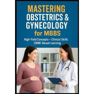 KUMAR, VIKASH Mastering Obstetrics & Gynecology for MBBS: A Comprehensive MBBS Guide for Clinical Understanding & Exam Success (Exam-Ready Medical Notes Series) KUMAR, VIKASH Mastering Obstetrics & Gynecology for MBBS: A Comprehensive MBBS Guide for Clinical Understanding & Exam Success (Exam-Ready Medical Notes Series)