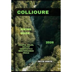 VERITE, CETTE COLLIOURE HIKING GUIDE 2026: Coastal Walks, Hilltop Viewpoints & Mediterranean Trails (Hidden Gems Travel Guides) VERITE, CETTE COLLIOURE HIKING GUIDE 2026: Coastal Walks, Hilltop Viewpoints & Mediterranean Trails (Hidden Gems Travel Guides)