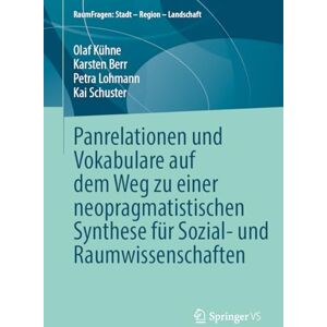 Kühne, Olaf Panrelationen und Vokabulare auf dem Weg zu einer neopragmatistischen Synthese für Sozial- und Raumwissenschaften (RaumFragen: Stadt – Region – Landschaft) Kühne, Olaf Panrelationen und Vokabulare auf dem Weg zu einer neopragmatistischen Synthese für Sozial- und Raumwissenschaften (RaumFragen: Stadt – Region – Landschaft)