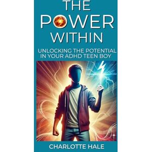 Hale, Charlotte The Power Within: Unlocking The Potential In Your ADHD Teen Boy (ADHD Guides) Hale, Charlotte The Power Within: Unlocking The Potential In Your ADHD Teen Boy (ADHD Guides)