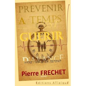 FRECHET, PIERRE PREVENIR A TEMPS C'EST GUERIR D'AVANCE: GUIDE HYBRIDE & RENVERSANT Essentiel pour prendre sa vie en main par LA PREVENTION, avant que la santé ne soit déjà en sursis. FRECHET, PIERRE PREVENIR A TEMPS C'EST GUERIR D'AVANCE: GUIDE HYBRIDE & RENVERSANT Essentiel pour prendre sa vie en main par LA PREVENTION, avant que la santé ne soit déjà en sursis.