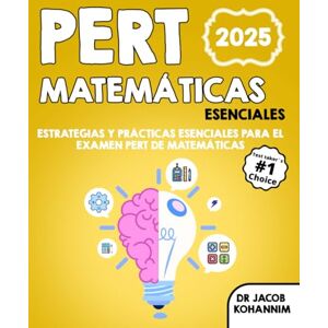 Kohannim, Dr Jacob PERT Matemáticas Esenciales: Estrategias y prácticas esenciales para el examen PERT de matemáticas Kohannim, Dr Jacob PERT Matemáticas Esenciales: Estrategias y prácticas esenciales para el examen PERT de matemáticas