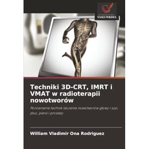Rodriguez Techniki 3D-CRT, IMRT i VMAT w radioterapii nowotworów: Porównanie technik leczenia nowotworów głowy i szyi, płuc, piersi i prostaty: Porównanie ... g¿owy i szyi, p¿uc, piersi i prostaty Rodriguez Techniki 3D-CRT, IMRT i VMAT w radioterapii nowotworów: Porównanie technik leczenia nowotworów głowy i szyi, płuc, piersi i prostaty: Porównanie ... g¿owy i szyi, p¿uc, piersi i prostaty