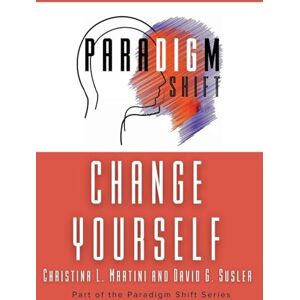 Martini, Christina L Change Yourself: Part of the Paradigm Shift Series Martini, Christina L Change Yourself: Part of the Paradigm Shift Series