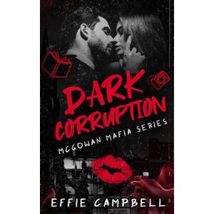 Campbell, Effie Dark Corruption: A Dark Mafia Romance: 5 (McGowan Mafia Series) Campbell, Effie Dark Corruption: A Dark Mafia Romance: 5 (McGowan Mafia Series)
