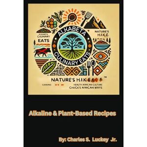 Luckey Jr., Charles S. Alkabeta Culinary Eats (A.C.E.): Alkaline & Plant-Based Recipes Luckey Jr., Charles S. Alkabeta Culinary Eats (A.C.E.): Alkaline & Plant-Based Recipes