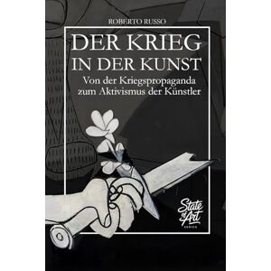 Russo, Roberto Der Krieg In Der Kunst. Von der Kriegspropaganda zum künstlerischen Aktivismus: 40 Meisterwerke der Kunstgeschichte erzählen von Konflikt, Macht und Menschlichkeit (State of Art) Russo, Roberto Der Krieg In Der Kunst. Von der Kriegspropaganda zum künstlerischen Aktivismus: 40 Meisterwerke der Kunstgeschichte erzählen von Konflikt, Macht und Menschlichkeit (State of Art)