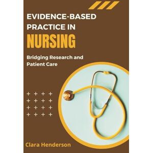 Henderson, Clara EVIDENCE-BASED PRACTICE IN NURSING: Bridging Research and Patient Care Henderson, Clara EVIDENCE-BASED PRACTICE IN NURSING: Bridging Research and Patient Care