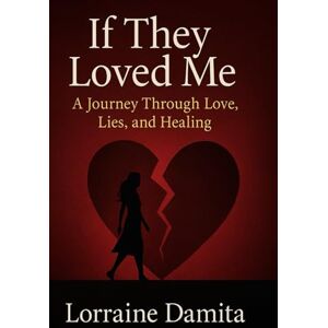 Damita, Lorraine If They Loved Me: A Journey Through Love, Lies, and Healing (The Healing After Hurt Series) Damita, Lorraine If They Loved Me: A Journey Through Love, Lies, and Healing (The Healing After Hurt Series)