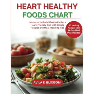BLOSSOM, AVILA E HEART HEALTHY FOODS CHART: Learn and Include What to Eat for a Heart-Friendly Diet with Simple Recipes and Meal Planning Tips (Healthy Flavors Cookbook Series) BLOSSOM, AVILA E HEART HEALTHY FOODS CHART: Learn and Include What to Eat for a Heart-Friendly Diet with Simple Recipes and Meal Planning Tips (Healthy Flavors Cookbook Series)