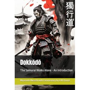 Musashi, Miyamoto Dokkōdō: The Samurai Walks Alone An Introduction (Path of the Sword Sage) Musashi, Miyamoto Dokkōdō: The Samurai Walks Alone An Introduction (Path of the Sword Sage)