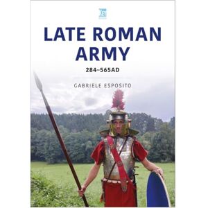 Esposito, Gabriele The Late Roman Army: AD 284-565 Esposito, Gabriele The Late Roman Army: AD 284-565