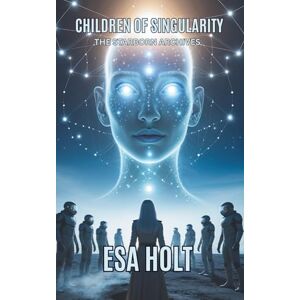 Holt, Esa Children of the Singularity: The Starborn Archives – Book 7 Holt, Esa Children of the Singularity: The Starborn Archives – Book 7
