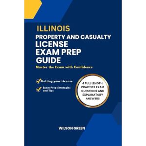Wilson Illinois Property and Casualty License Exam Prep Guide: Master The Exam With Confidence Wilson Illinois Property and Casualty License Exam Prep Guide: Master The Exam With Confidence