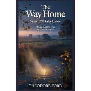 Ford, Theodore The Way Home Season 1 TV Series Review: Where Memory, Love, and Time Intertwine (Hearts in Two Timelines: Reviewing the World of The Way Home) Ford, Theodore The Way Home Season 1 TV Series Review: Where Memory, Love, and Time Intertwine (Hearts in Two Timelines: Reviewing the World of The Way Home)