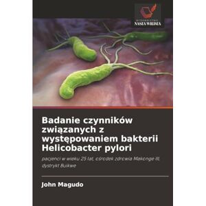 Magudo, John Badanie czynników związanych z występowaniem bakterii Helicobacter pylori: pacjenci w wieku 25 lat, ośrodek zdrowia Makonge III, dystrykt Buikwe: ... o¿rodek zdrowia Makonge III, dystrykt Buikwe Magudo, John Badanie czynników związanych z występowaniem bakterii Helicobacter pylori: pacjenci w wieku 25 lat, ośrodek zdrowia Makonge III, dystrykt Buikwe: ... o¿rodek zdrowia Makonge III, dystrykt Buikwe
