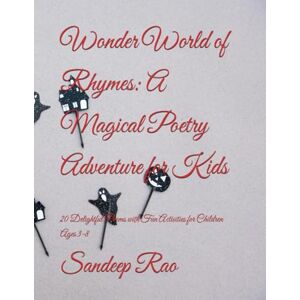 Rao, Sandeep Wonder World of Rhymes: A Magical Poetry Adventure for Kids: 20 Delightful Poems with Fun Activities for Children Ages 3-8 Rao, Sandeep Wonder World of Rhymes: A Magical Poetry Adventure for Kids: 20 Delightful Poems with Fun Activities for Children Ages 3-8
