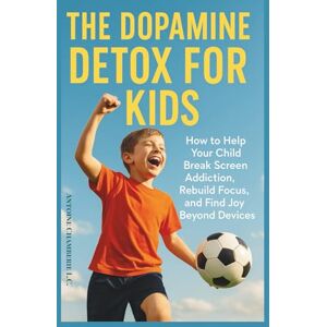 Chamberie, Antoine Dopamine Detox for Kids: How to Help Your Child Break Screen Addiction, Rebuild Focus, and Find Joy Beyond Devices Chamberie, Antoine Dopamine Detox for Kids: How to Help Your Child Break Screen Addiction, Rebuild Focus, and Find Joy Beyond Devices