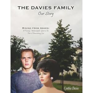 Davies, Cynthia The Davies Family Our Story: RISING FROM ASHES: A Family's Unbreakable Spirit in the Face of Devastating Loss Davies, Cynthia The Davies Family Our Story: RISING FROM ASHES: A Family's Unbreakable Spirit in the Face of Devastating Loss