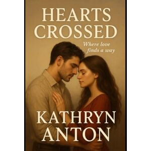 Anton, Kathryn Hearts Crossed: Where love finds a way Anton, Kathryn Hearts Crossed: Where love finds a way