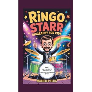 Ellis, Mariella RINGO STARR BIOGRAPHY FOR KIDS: From Hospital Beds to Beatles Fame The Ultimate Comeback Story Ellis, Mariella RINGO STARR BIOGRAPHY FOR KIDS: From Hospital Beds to Beatles Fame The Ultimate Comeback Story
