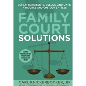 Knickerbocker JD, Carl Family Court Solutions: Defeat Narcissists, Bullies, and Liars in Divorce and Custody Cases (The Family Court Solutions Series) Knickerbocker JD, Carl Family Court Solutions: Defeat Narcissists, Bullies, and Liars in Divorce and Custody Cases (The Family Court Solutions Series)