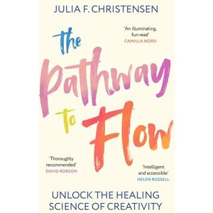 Christensen, Julia F. The Pathway to Flow: Unlock the Healing Science of Creativity Christensen, Julia F. The Pathway to Flow: Unlock the Healing Science of Creativity