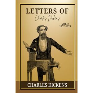 Dickens, Charles The Letters of Charles Dickens-Vol-2 1857-1870: A Journey through 19th-Century England — Emotions, Reflections, and the Art of Everyday Letters Dickens, Charles The Letters of Charles Dickens-Vol-2 1857-1870: A Journey through 19th-Century England — Emotions, Reflections, and the Art of Everyday Letters