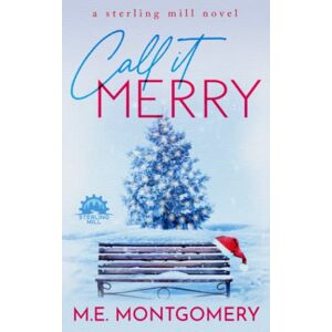 Montgomery, M.E. Call It Merry: A Sterling Mill novella (Sterling Mill Series) Montgomery, M.E. Call It Merry: A Sterling Mill novella (Sterling Mill Series)