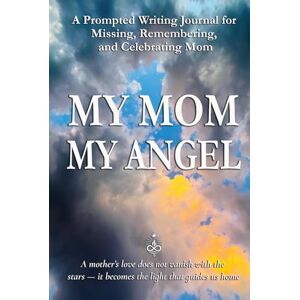 Sparks, Don Allen MY MOM, MY ANGEL: A Prompted Writing Journal for Missing, Remembering, and Celebrating Mom Sparks, Don Allen MY MOM, MY ANGEL: A Prompted Writing Journal for Missing, Remembering, and Celebrating Mom