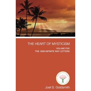 Goldsmith, Joel S. The Heart of Mysticism: The 1958 Infinite Way Letters: Volume V: Volume V The 1958 Infinite Way Letters Goldsmith, Joel S. The Heart of Mysticism: The 1958 Infinite Way Letters: Volume V: Volume V The 1958 Infinite Way Letters