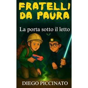 piccinato, diego La porta sotto il letto: Libro fantasy horror per bambini e ragazzi. (Fratelli da Paura) piccinato, diego La porta sotto il letto: Libro fantasy horror per bambini e ragazzi. (Fratelli da Paura)
