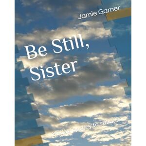 Garner, Jamie Be Still Sister: 30 day journey to stillness Garner, Jamie Be Still Sister: 30 day journey to stillness