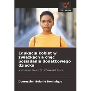 Dominique, Dourossimi Bolanle Edukacja kobiet w związkach a chęć posiadania dodatkowego dziecka: w kontekście Czarnej Afryki Przypadek Beninu: w kontek¿cie Czarnej Afryki Przypadek Beninu Dominique, Dourossimi Bolanle Edukacja kobiet w związkach a chęć posiadania dodatkowego dziecka: w kontekście Czarnej Afryki Przypadek Beninu: w kontek¿cie Czarnej Afryki Przypadek Beninu