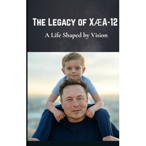 Dennison, Allen The Legacy of X Æ A-12: A Life Shaped by Vision (Elon Musk) Dennison, Allen The Legacy of X Æ A-12: A Life Shaped by Vision (Elon Musk)
