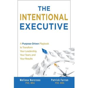 Farran, Patrick The Intentional Executive: A Purpose-Driven Playbook to Transform Your Leadership, Your Team, and Your Results Farran, Patrick The Intentional Executive: A Purpose-Driven Playbook to Transform Your Leadership, Your Team, and Your Results