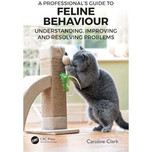 Clark, Caroline A Professional’s Guide to Feline Behaviour: Understanding, Improving and Resolving Problems Clark, Caroline A Professional’s Guide to Feline Behaviour: Understanding, Improving and Resolving Problems