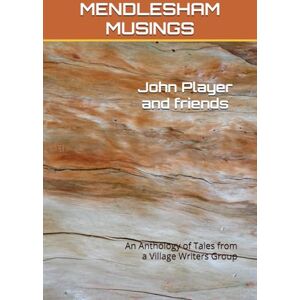 Player, John MENDLESHAM MUSINGS: An Anthology of Tales from a Village Writers Group Player, John MENDLESHAM MUSINGS: An Anthology of Tales from a Village Writers Group