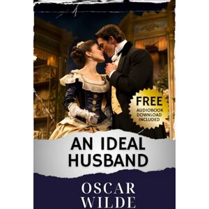 Wilde, Oscar An Ideal Husband: Elegance and Intrigue. An Ideal Husband Oscar Wilde Tale. The Original Classic (annotated) Wilde, Oscar An Ideal Husband: Elegance and Intrigue. An Ideal Husband Oscar Wilde Tale. The Original Classic (annotated)