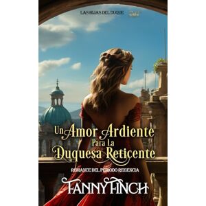 Finch, Fanny Un Amor Ardiente Para La Duquesa Reticente: Romance Del Periodo Regencia (Las Hijas del Duque) Finch, Fanny Un Amor Ardiente Para La Duquesa Reticente: Romance Del Periodo Regencia (Las Hijas del Duque)