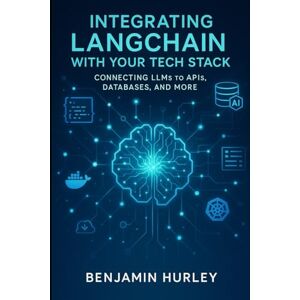 Hurley, Benjamin Integrating LangChain with your Tech Stack: Connecting LLMs to APIs, Databases, and More( With a lot of real world application building examples) Hurley, Benjamin Integrating LangChain with your Tech Stack: Connecting LLMs to APIs, Databases, and More( With a lot of real world application building examples)
