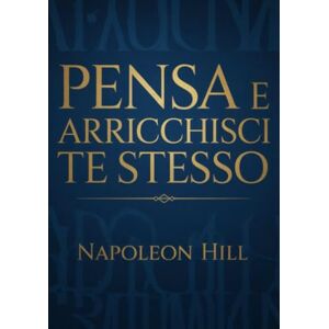 Hill, Napoleon Pensa e arricchisci te stesso (tradotto) Hill, Napoleon Pensa e arricchisci te stesso (tradotto)