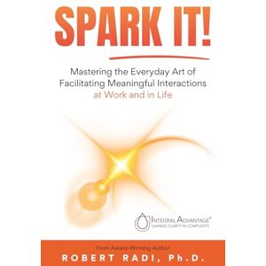 Radi, Robert SPARK IT!: Mastering the Everyday Art of Facilitating Meaningful Interactions at Work and in Life Radi, Robert SPARK IT!: Mastering the Everyday Art of Facilitating Meaningful Interactions at Work and in Life