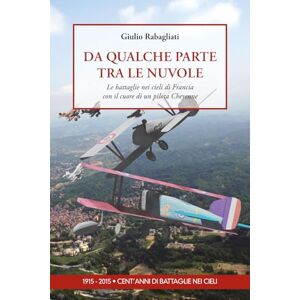 Rabagliati, Giulio Da qualche parte tra le nuvole: Le battaglie nei cieli di Francia con il cuore di un pilota Cheyenne Rabagliati, Giulio Da qualche parte tra le nuvole: Le battaglie nei cieli di Francia con il cuore di un pilota Cheyenne